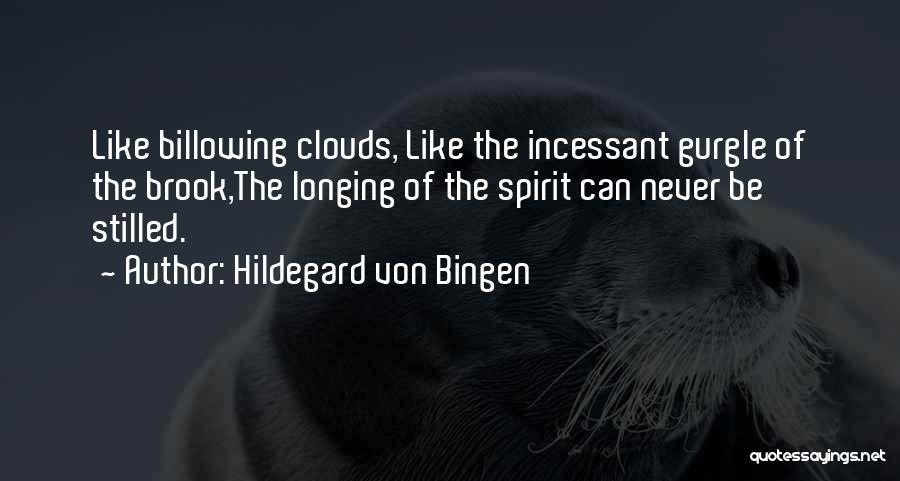 Hildegard Von Bingen Quotes: Like Billowing Clouds, Like The Incessant Gurgle Of The Brook,the Longing Of The Spirit Can Never Be Stilled.