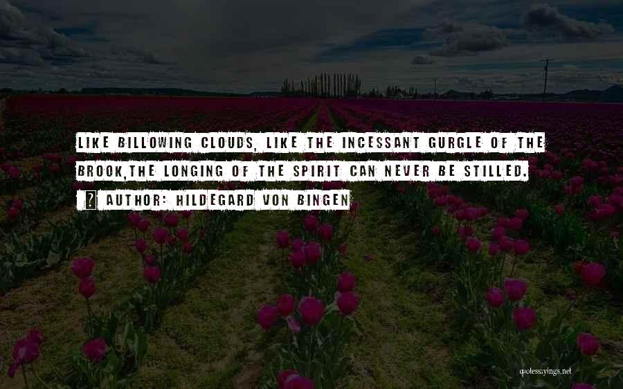 Hildegard Von Bingen Quotes: Like Billowing Clouds, Like The Incessant Gurgle Of The Brook,the Longing Of The Spirit Can Never Be Stilled.