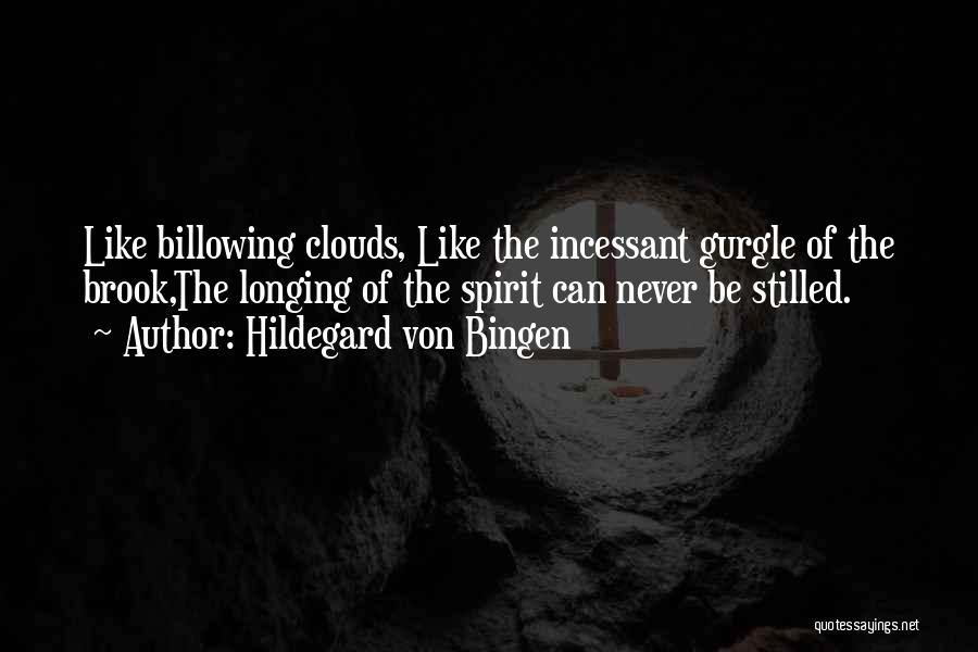 Hildegard Von Bingen Quotes: Like Billowing Clouds, Like The Incessant Gurgle Of The Brook,the Longing Of The Spirit Can Never Be Stilled.