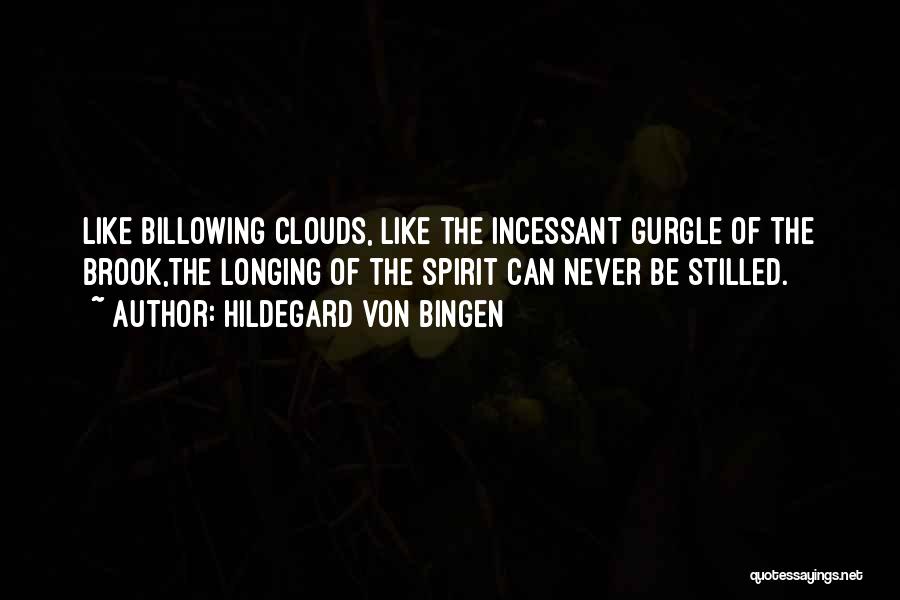 Hildegard Von Bingen Quotes: Like Billowing Clouds, Like The Incessant Gurgle Of The Brook,the Longing Of The Spirit Can Never Be Stilled.