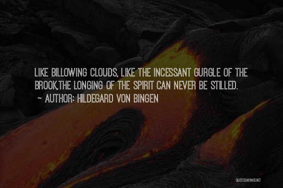 Hildegard Von Bingen Quotes: Like Billowing Clouds, Like The Incessant Gurgle Of The Brook,the Longing Of The Spirit Can Never Be Stilled.