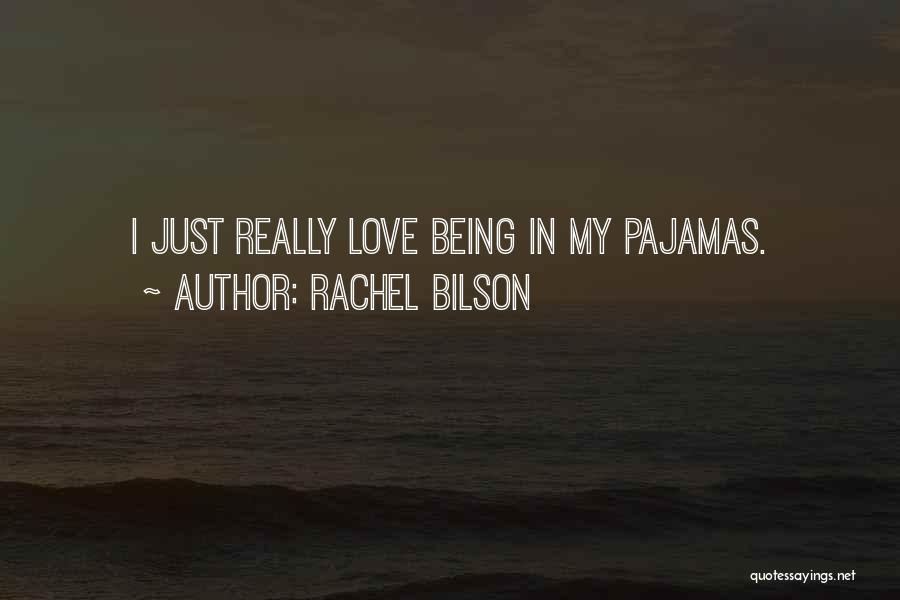 Rachel Bilson Quotes: I Just Really Love Being In My Pajamas.