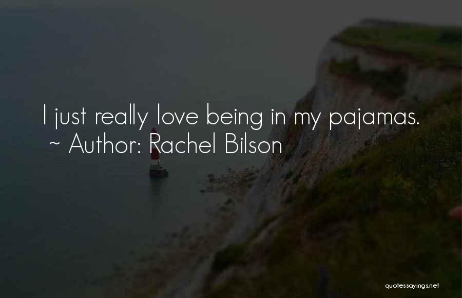 Rachel Bilson Quotes: I Just Really Love Being In My Pajamas.