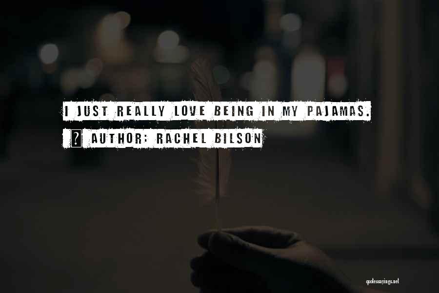 Rachel Bilson Quotes: I Just Really Love Being In My Pajamas.