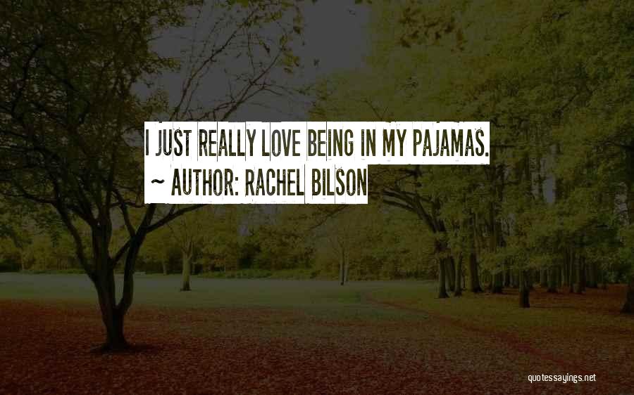 Rachel Bilson Quotes: I Just Really Love Being In My Pajamas.