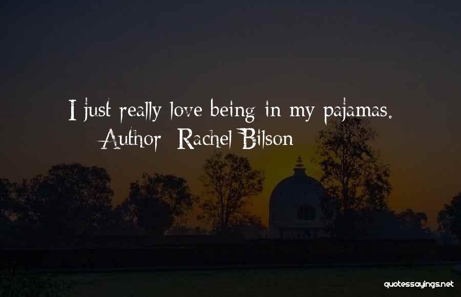 Rachel Bilson Quotes: I Just Really Love Being In My Pajamas.