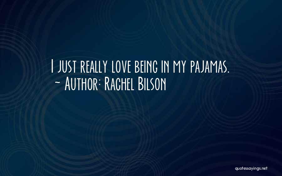 Rachel Bilson Quotes: I Just Really Love Being In My Pajamas.