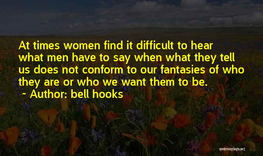 Bell Hooks Quotes: At Times Women Find It Difficult To Hear What Men Have To Say When What They Tell Us Does Not