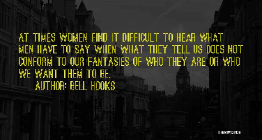 Bell Hooks Quotes: At Times Women Find It Difficult To Hear What Men Have To Say When What They Tell Us Does Not