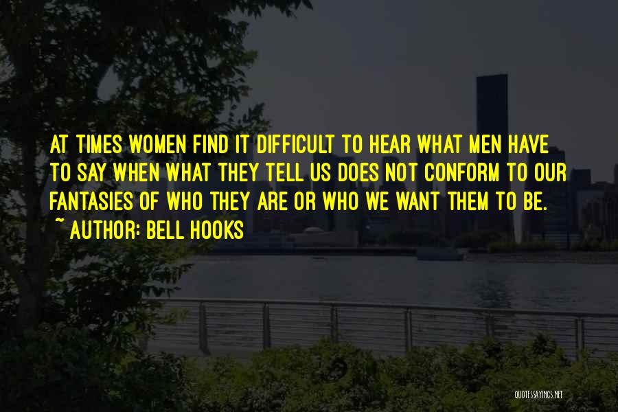 Bell Hooks Quotes: At Times Women Find It Difficult To Hear What Men Have To Say When What They Tell Us Does Not