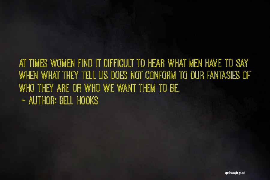 Bell Hooks Quotes: At Times Women Find It Difficult To Hear What Men Have To Say When What They Tell Us Does Not