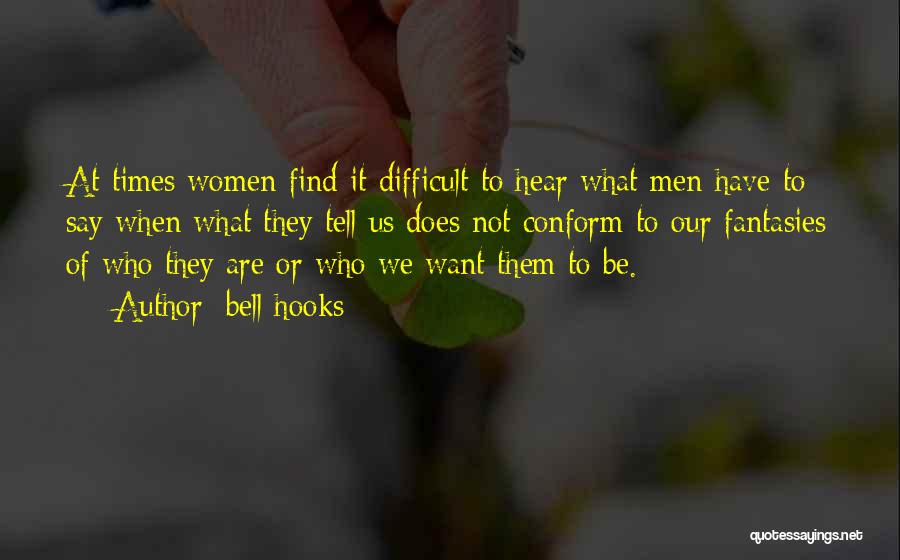 Bell Hooks Quotes: At Times Women Find It Difficult To Hear What Men Have To Say When What They Tell Us Does Not