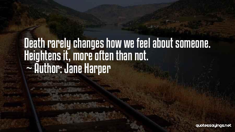 Jane Harper Quotes: Death Rarely Changes How We Feel About Someone. Heightens It, More Often Than Not.