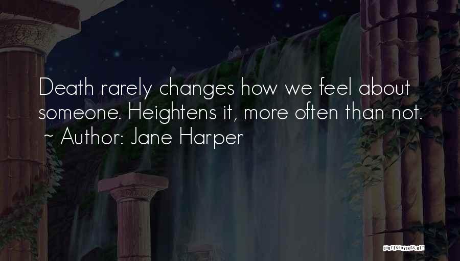 Jane Harper Quotes: Death Rarely Changes How We Feel About Someone. Heightens It, More Often Than Not.