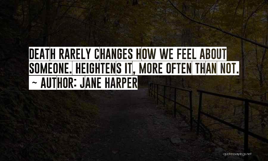 Jane Harper Quotes: Death Rarely Changes How We Feel About Someone. Heightens It, More Often Than Not.