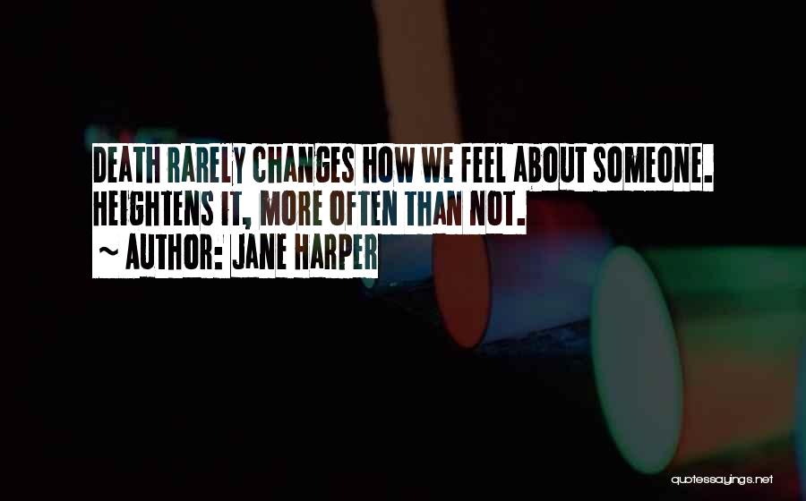 Jane Harper Quotes: Death Rarely Changes How We Feel About Someone. Heightens It, More Often Than Not.