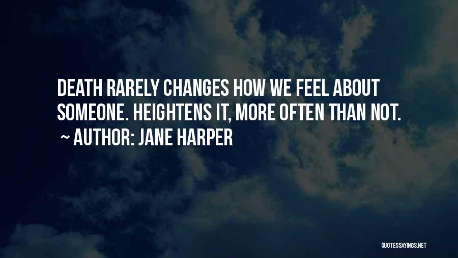 Jane Harper Quotes: Death Rarely Changes How We Feel About Someone. Heightens It, More Often Than Not.