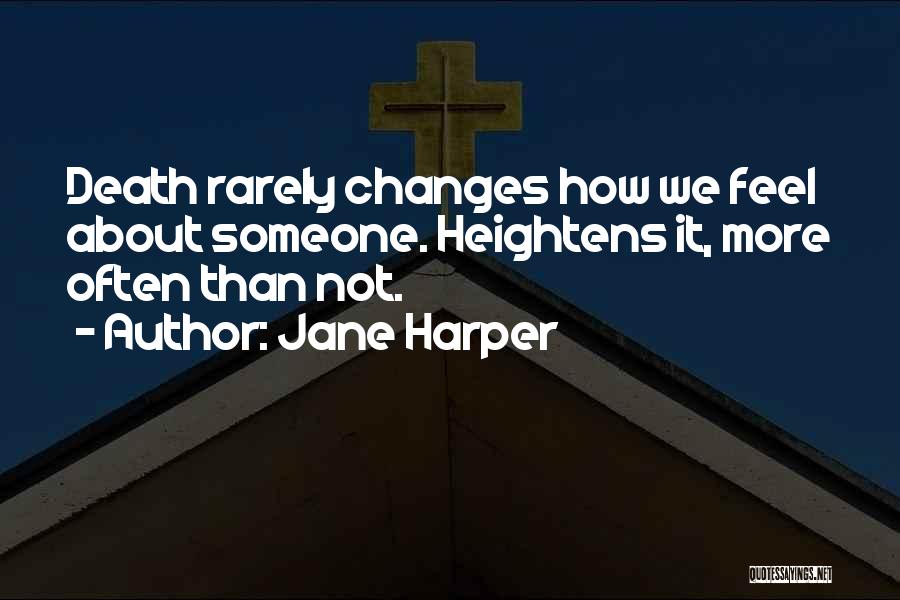 Jane Harper Quotes: Death Rarely Changes How We Feel About Someone. Heightens It, More Often Than Not.