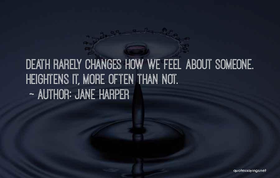 Jane Harper Quotes: Death Rarely Changes How We Feel About Someone. Heightens It, More Often Than Not.