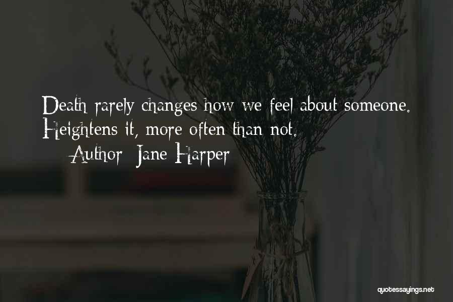 Jane Harper Quotes: Death Rarely Changes How We Feel About Someone. Heightens It, More Often Than Not.