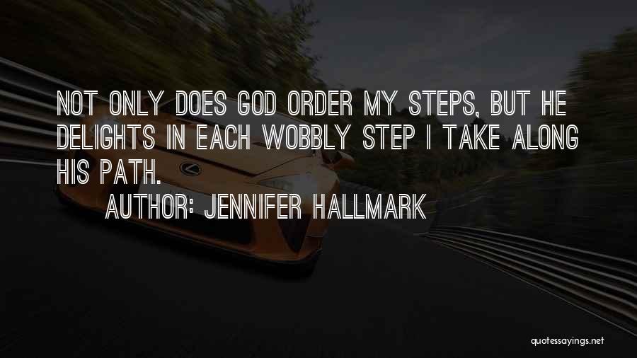 Jennifer Hallmark Quotes: Not Only Does God Order My Steps, But He Delights In Each Wobbly Step I Take Along His Path.