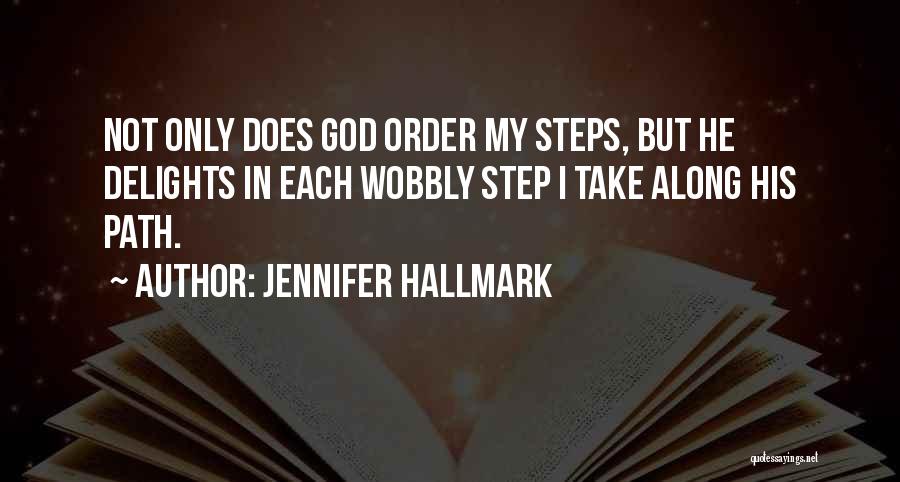 Jennifer Hallmark Quotes: Not Only Does God Order My Steps, But He Delights In Each Wobbly Step I Take Along His Path.