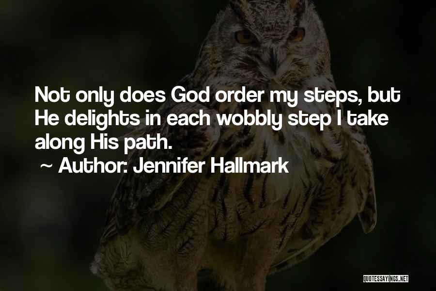 Jennifer Hallmark Quotes: Not Only Does God Order My Steps, But He Delights In Each Wobbly Step I Take Along His Path.