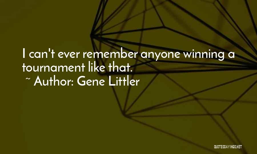 Gene Littler Quotes: I Can't Ever Remember Anyone Winning A Tournament Like That.