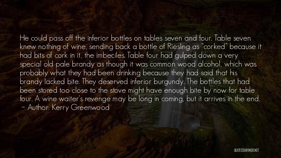 Kerry Greenwood Quotes: He Could Pass Off The Inferior Bottles On Tables Seven And Four. Table Seven Knew Nothing Of Wine, Sending Back