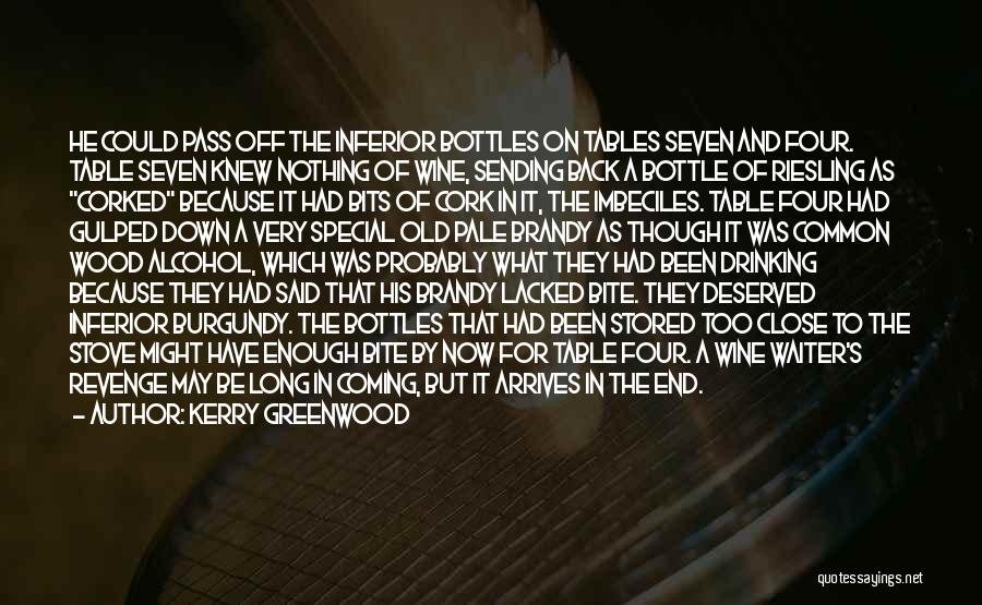 Kerry Greenwood Quotes: He Could Pass Off The Inferior Bottles On Tables Seven And Four. Table Seven Knew Nothing Of Wine, Sending Back
