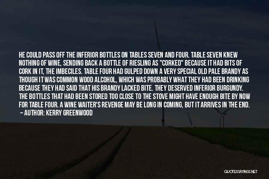 Kerry Greenwood Quotes: He Could Pass Off The Inferior Bottles On Tables Seven And Four. Table Seven Knew Nothing Of Wine, Sending Back