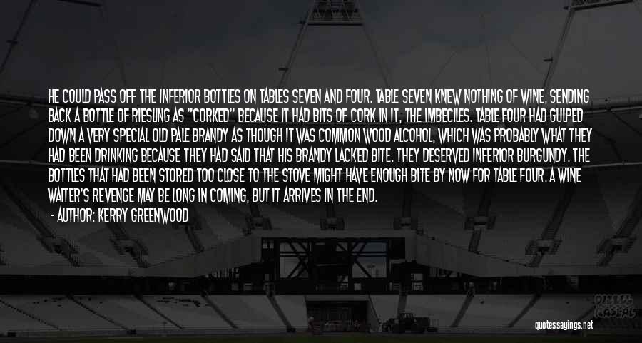 Kerry Greenwood Quotes: He Could Pass Off The Inferior Bottles On Tables Seven And Four. Table Seven Knew Nothing Of Wine, Sending Back