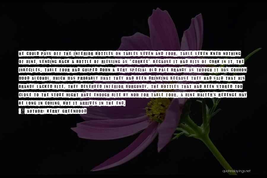 Kerry Greenwood Quotes: He Could Pass Off The Inferior Bottles On Tables Seven And Four. Table Seven Knew Nothing Of Wine, Sending Back