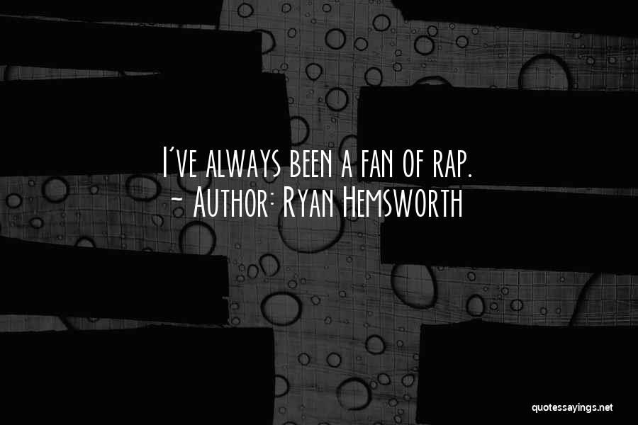 Ryan Hemsworth Quotes: I've Always Been A Fan Of Rap.