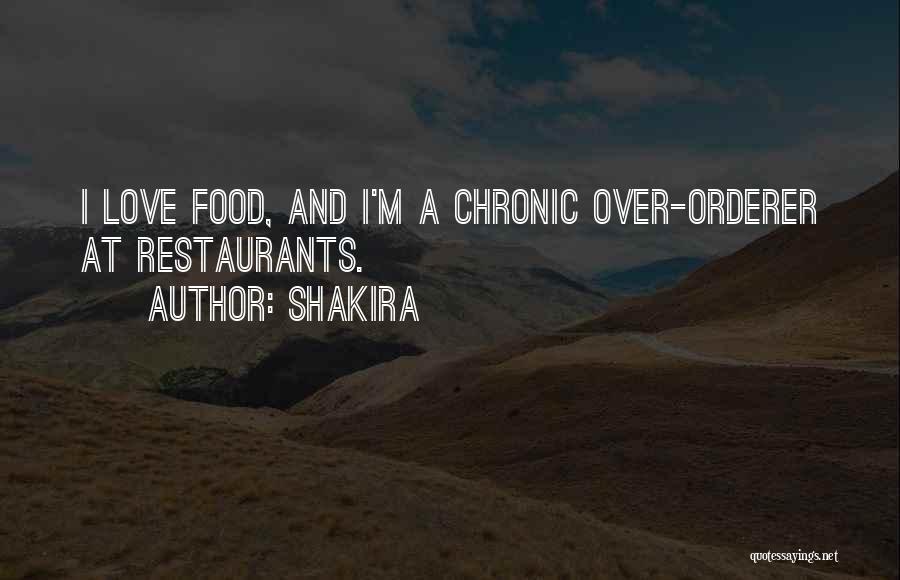 Shakira Quotes: I Love Food, And I'm A Chronic Over-orderer At Restaurants.