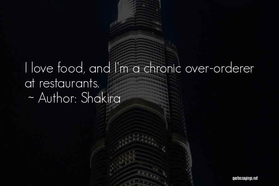 Shakira Quotes: I Love Food, And I'm A Chronic Over-orderer At Restaurants.