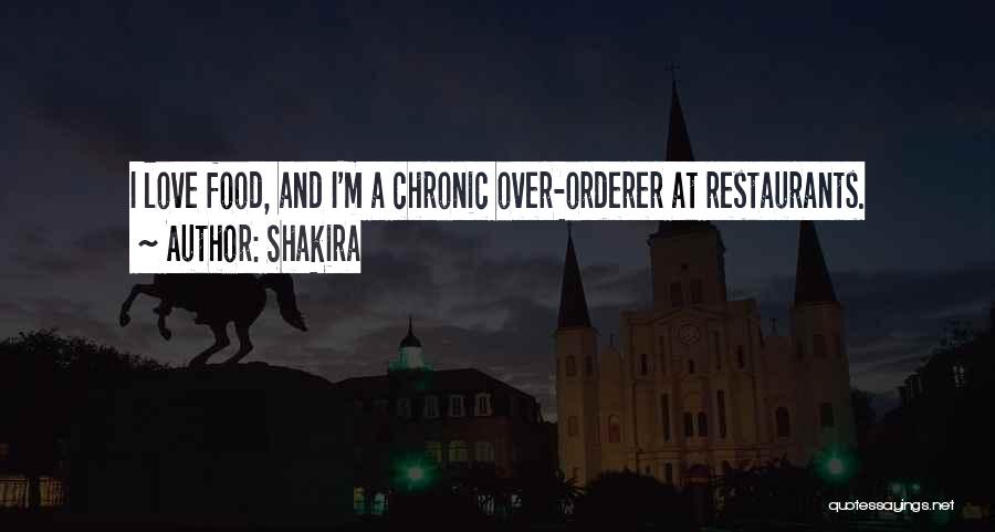 Shakira Quotes: I Love Food, And I'm A Chronic Over-orderer At Restaurants.