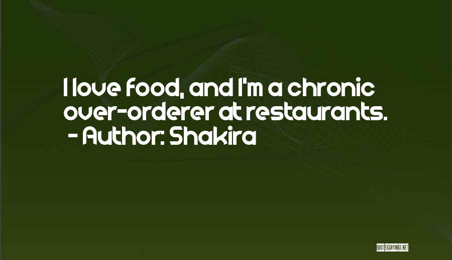 Shakira Quotes: I Love Food, And I'm A Chronic Over-orderer At Restaurants.