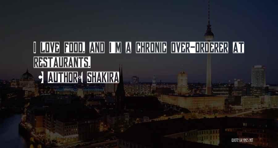 Shakira Quotes: I Love Food, And I'm A Chronic Over-orderer At Restaurants.