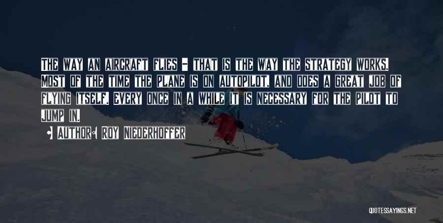 Roy Niederhoffer Quotes: The Way An Aircraft Flies - That Is The Way The Strategy Works. Most Of The Time The Plane Is