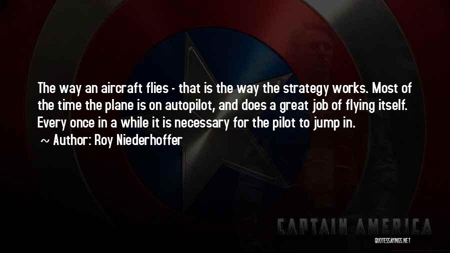 Roy Niederhoffer Quotes: The Way An Aircraft Flies - That Is The Way The Strategy Works. Most Of The Time The Plane Is