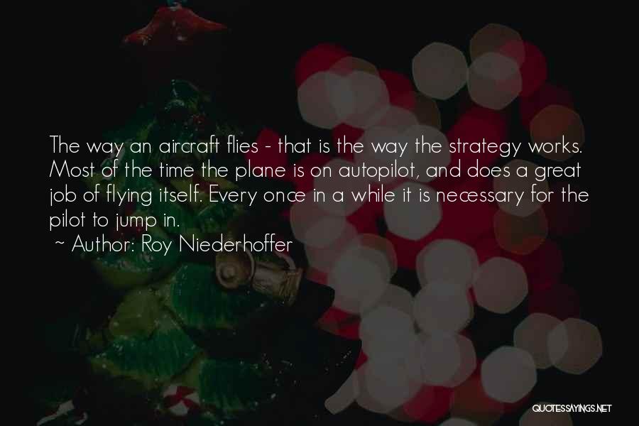 Roy Niederhoffer Quotes: The Way An Aircraft Flies - That Is The Way The Strategy Works. Most Of The Time The Plane Is