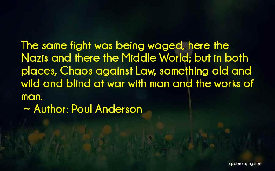 Poul Anderson Quotes: The Same Fight Was Being Waged, Here The Nazis And There The Middle World; But In Both Places, Chaos Against