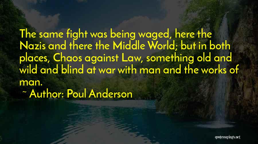 Poul Anderson Quotes: The Same Fight Was Being Waged, Here The Nazis And There The Middle World; But In Both Places, Chaos Against