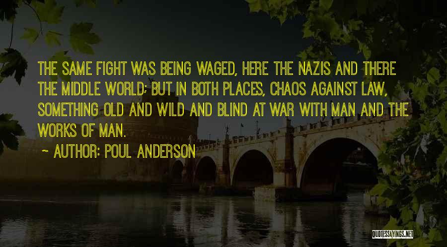 Poul Anderson Quotes: The Same Fight Was Being Waged, Here The Nazis And There The Middle World; But In Both Places, Chaos Against