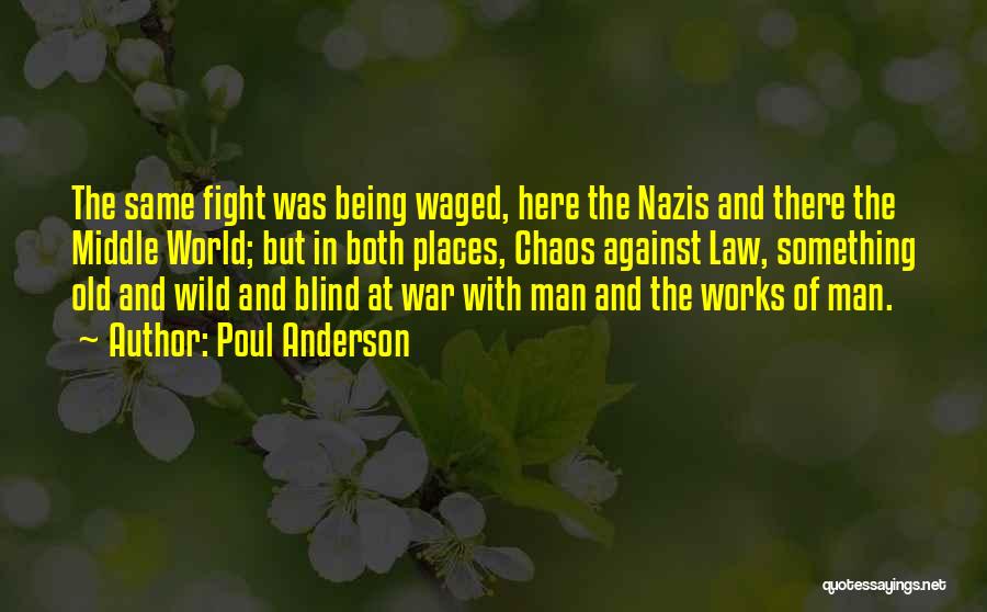 Poul Anderson Quotes: The Same Fight Was Being Waged, Here The Nazis And There The Middle World; But In Both Places, Chaos Against