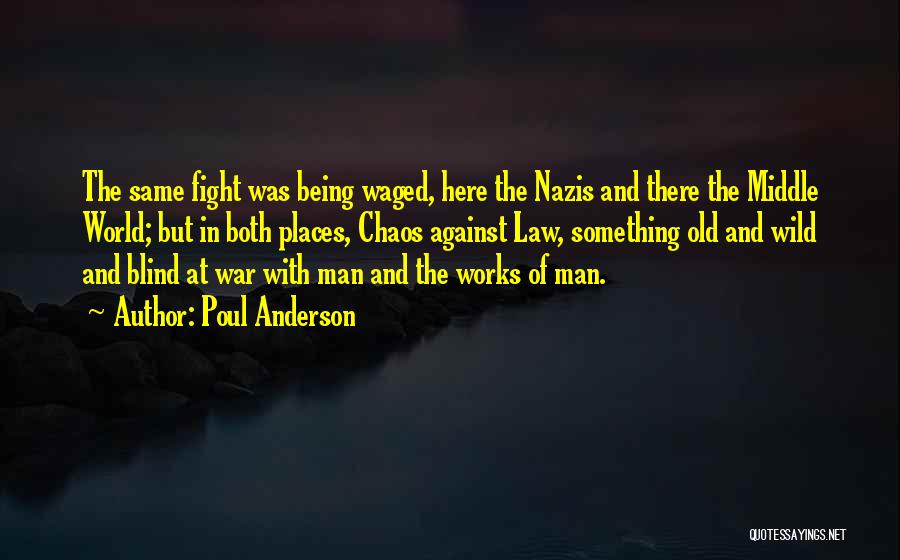 Poul Anderson Quotes: The Same Fight Was Being Waged, Here The Nazis And There The Middle World; But In Both Places, Chaos Against