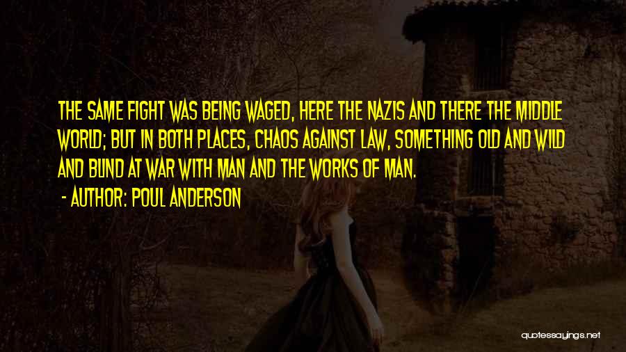 Poul Anderson Quotes: The Same Fight Was Being Waged, Here The Nazis And There The Middle World; But In Both Places, Chaos Against