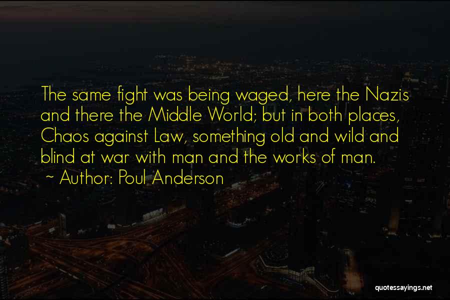 Poul Anderson Quotes: The Same Fight Was Being Waged, Here The Nazis And There The Middle World; But In Both Places, Chaos Against