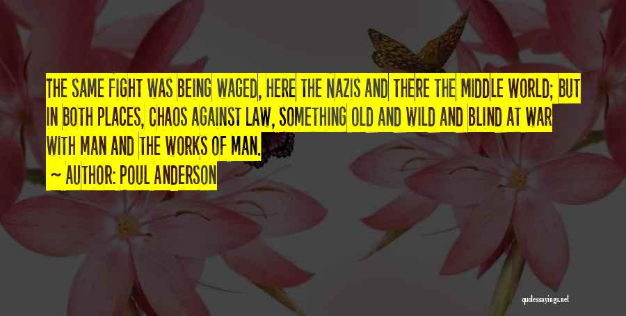 Poul Anderson Quotes: The Same Fight Was Being Waged, Here The Nazis And There The Middle World; But In Both Places, Chaos Against